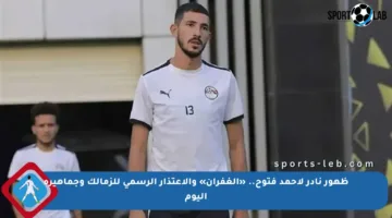ظهور نادر لأحمد فتوح.. «الغفران» والاعتذار الرسمي للزمالك وجماهيره اليوم